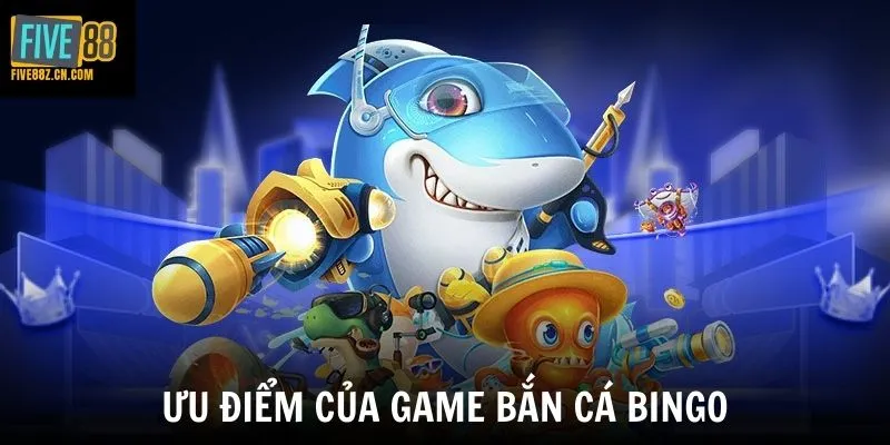 Ưu điểm của game bắn cá Bingo