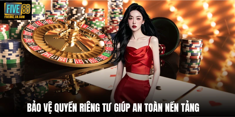 Bảo vệ quyền riêng tư giúp an toàn nền tảng
