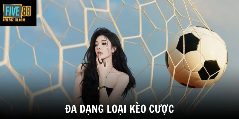 Đa dạng loại kèo cược