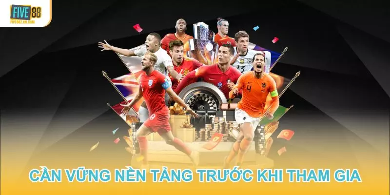 Cần vững nền tảng trước khi tham gia cá cược bóng đá