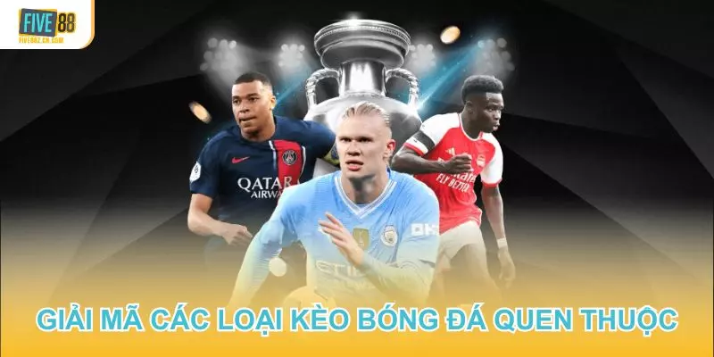 Giải mã các loại kèo bóng đá quen thuộc hiện nay tại Five88