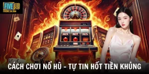 Cách Chơi Nổ Hũ - Khám Phá Cách Quay Thưởng Và Săn Jackpot