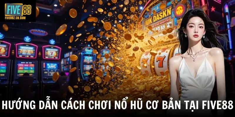Hướng dẫn cách chơi nổ hũ cơ bản tại Five88