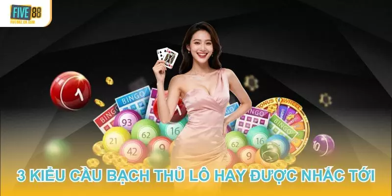Có tới 3 kiểu cầu bạch thủ lô hay được nhắc tới