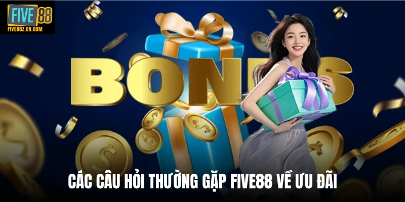 Các câu hỏi thường gặp Five88 về ưu đãi