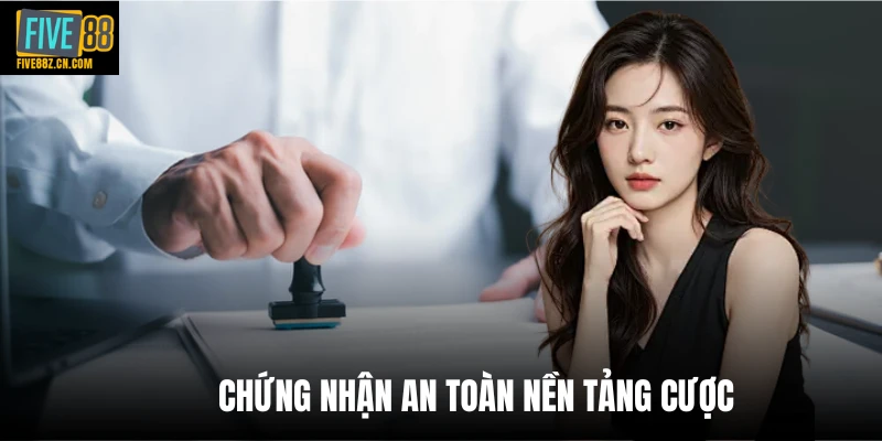 Chứng nhận an toàn nền tảng cược