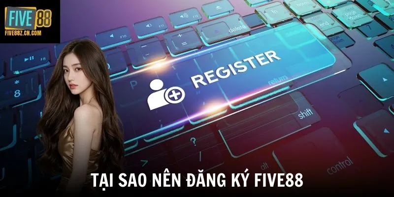 Tại sao nên đăng ký Five88