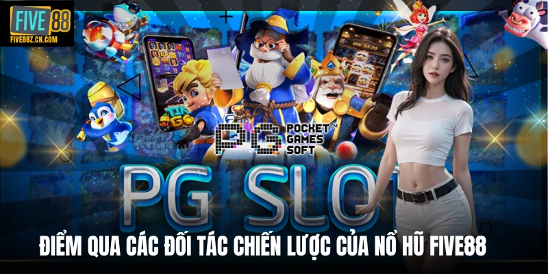 Điểm qua các đối tác chiến lược của nổ hũ Five88