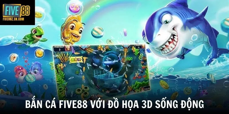 Bắn cá Five88 với đồ họa 3D sống động
