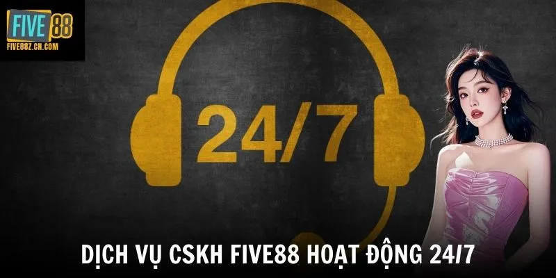 Dịch vụ CSKH Five88 hoạt động 24/7