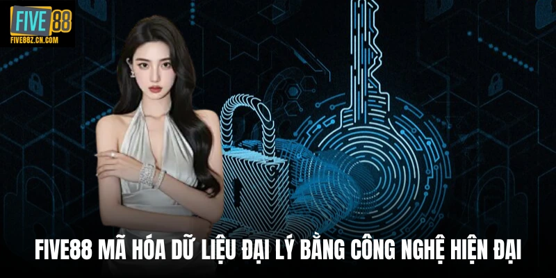 FIVE88 mã hóa dữ liệu đại lý bằng công nghệ hiện đại