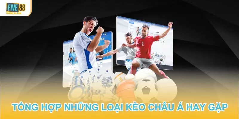 Tổng hợp những loại kèo châu Á hay gặp nhất