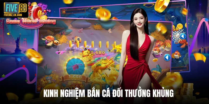 Kinh nghiệm bắn cá đổi thưởng khủng