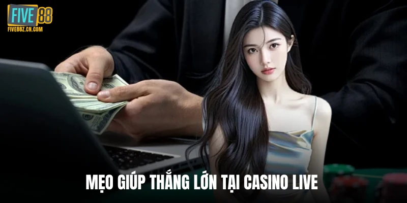 Mẹo giúp thắng lớn tại casino live