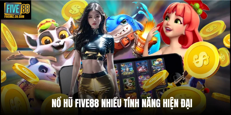 Nổ hũ Five88 nhiều tính năng hiện đại