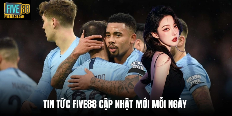 Tin tức FIVE88 cập nhật mới mỗi ngày