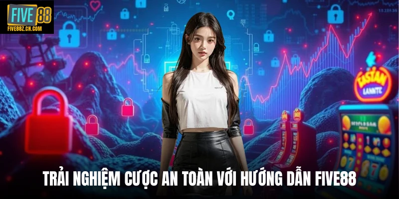 Trải nghiệm cược an toàn với hướng dẫn Five88