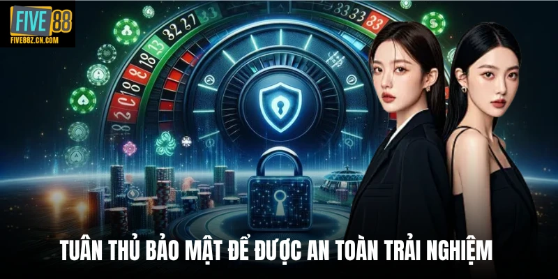 Tuân thủ bảo mật để được an toàn trải nghiệm 