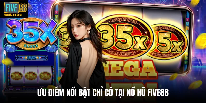 Ưu điểm nổi bật chỉ có tại nổ hũ Five88